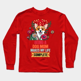 Being a Dog Mom Makes My Life Complete Long Sleeve T-Shirt